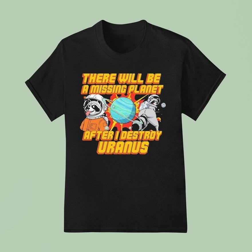 There Will Be A Missing Planet After I Destroy Uranus Raccoon Shirt