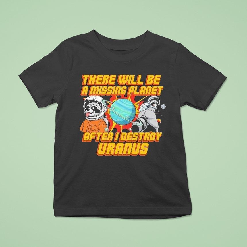 There Will Be A Missing Planet After I Destroy Uranus Raccoon Shirt
