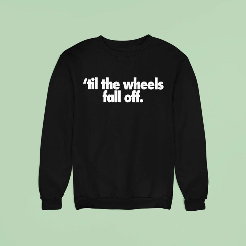 Til The Wheels Fall Off Shirt Til The Wheels Fall Off Shirt
