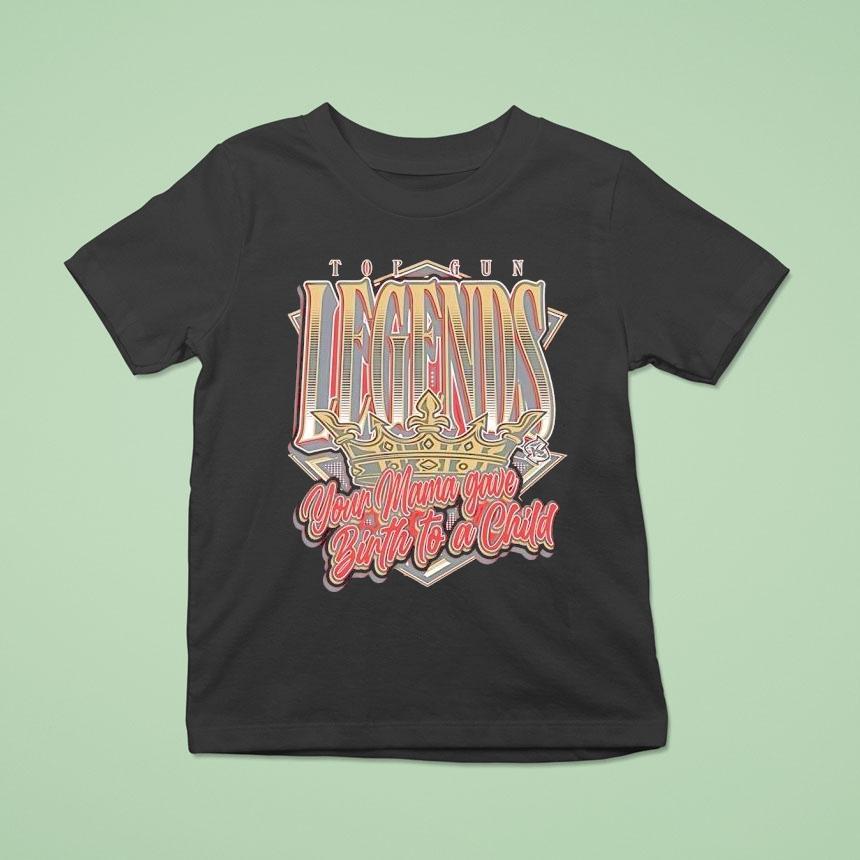 Top Gun Legends Your Mama Gave Birth To A Child Shirt