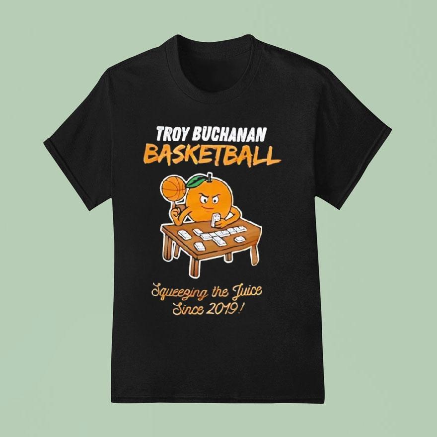 Troy Buchanan Basketball Squeesing The Juice Since 2019 Shirt
