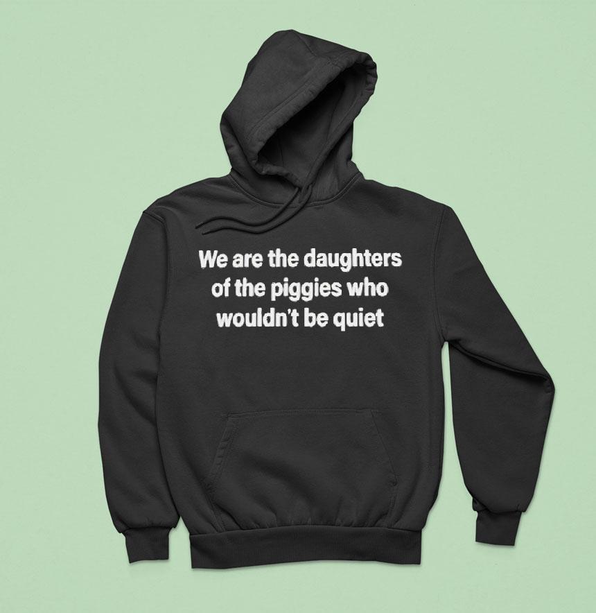 We Are The Daughters Of The Piggies Who Wouldn’t Be Quiet Shit Eo84xqmMi7i9GqXBCrX1zs8WbMJQHf176411521616 We Are The Daughters Of The Piggies Who Wouldn’t Be Quiet Shit Eo84xqmMi7i9GqXBCrX1zs8WbMJQHf176411521616