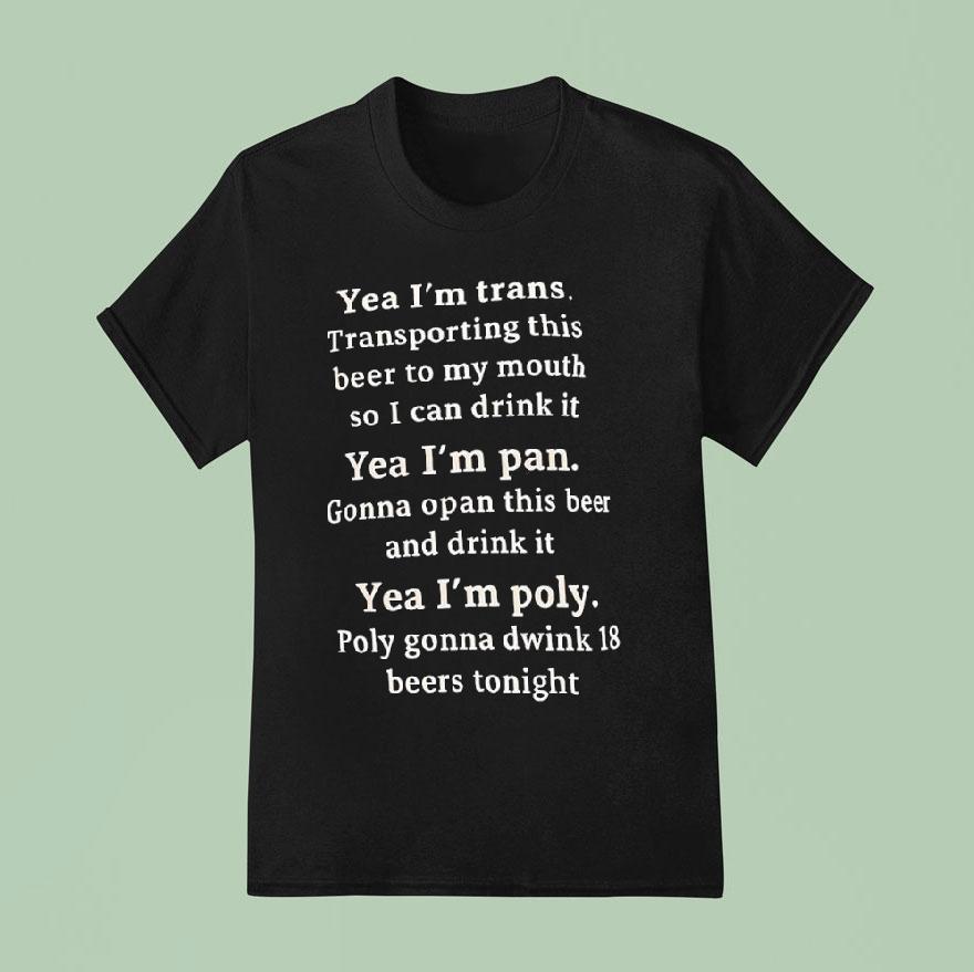 Yea I’m Trans Yea I’m Pan Yea I’m Poly Shirt
