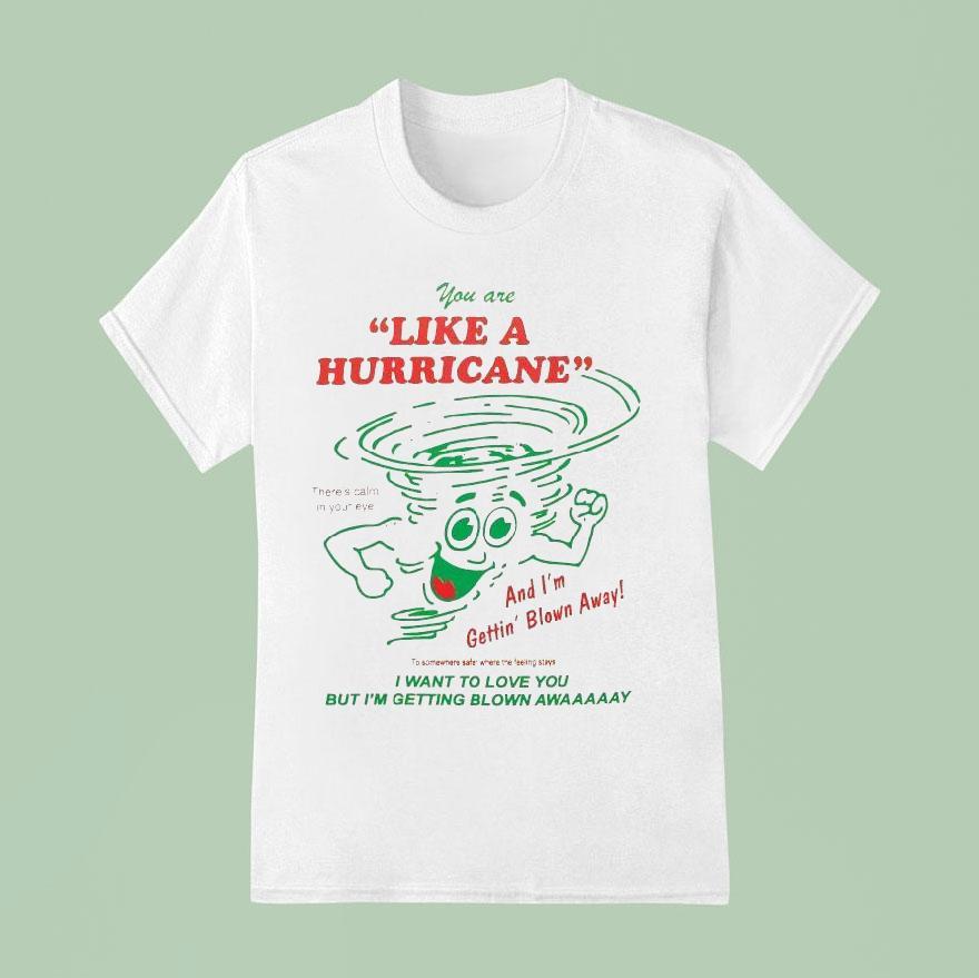 You Are Like A Hurricane And I’m Gettin’ Blown Away I Want To Love You But I’m Getting Blown Away Shirt
