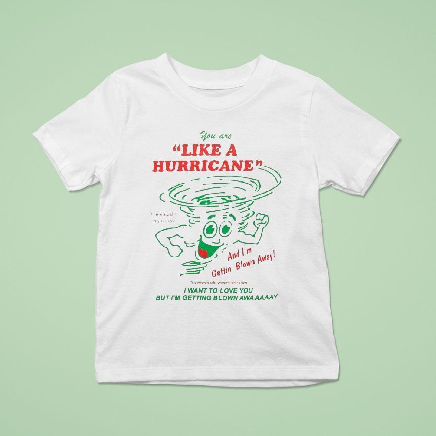You Are Like A Hurricane And I’m Gettin’ Blown Away I Want To Love You But I’m Getting Blown Away Shirt