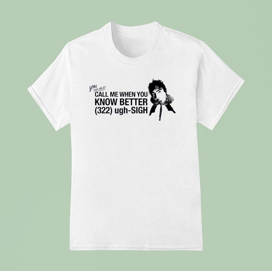 Youan Do It Call Me When You Know Better 322 Ugh-sigh Shirt