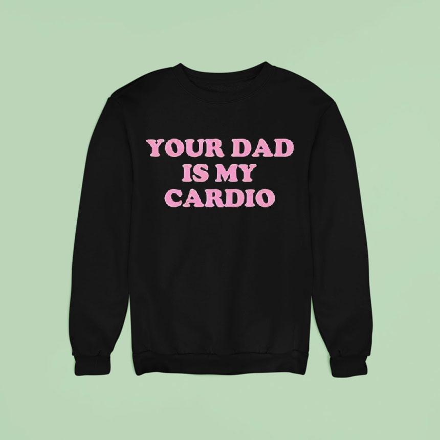 Your Dad Is My Cardio Shirt Your Dad Is My Cardio Shirt
