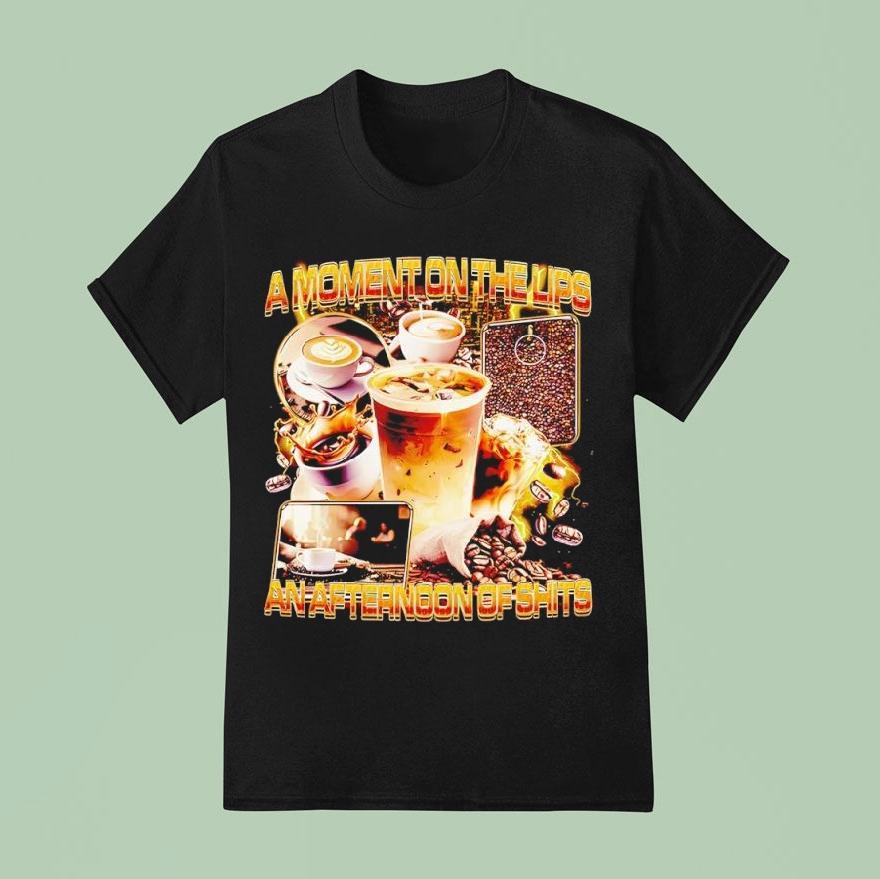A Moment On The Lips An Afternoon Of Shit Graphic Funny Shirt
