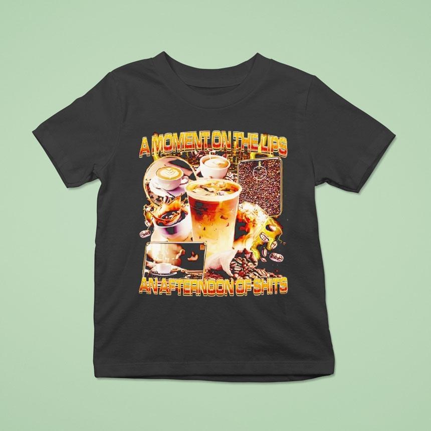 A Moment On The Lips An Afternoon Of Shit Graphic Funny Shirt