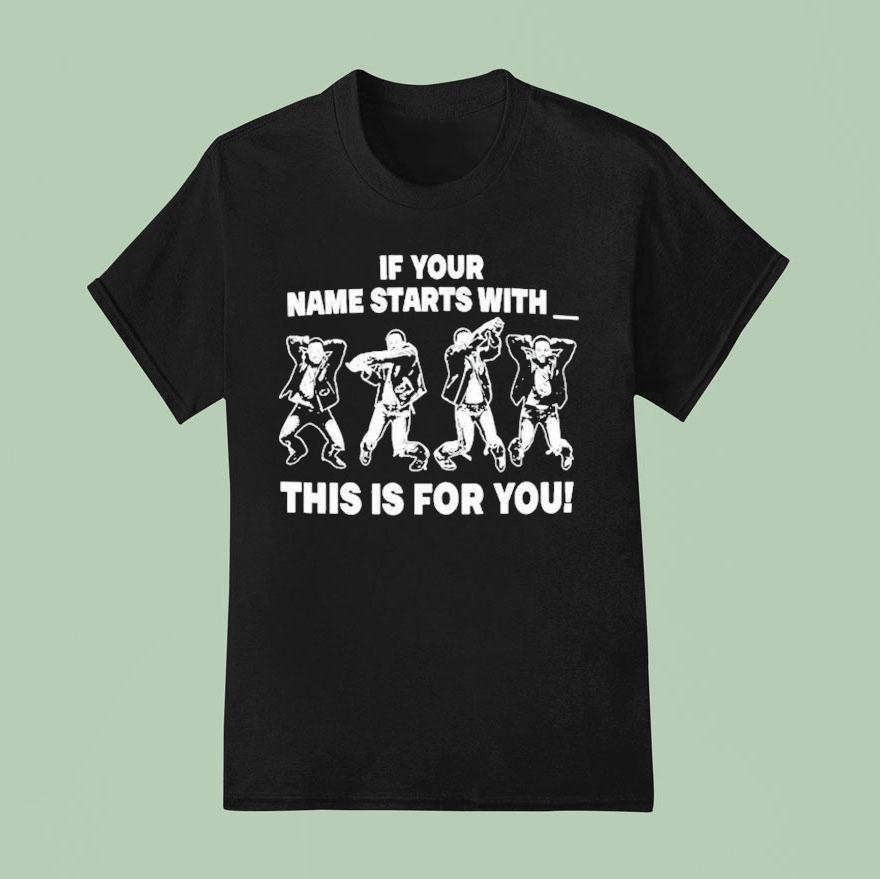Adamn Killa If Your Name Starts With This Is For You Shirt