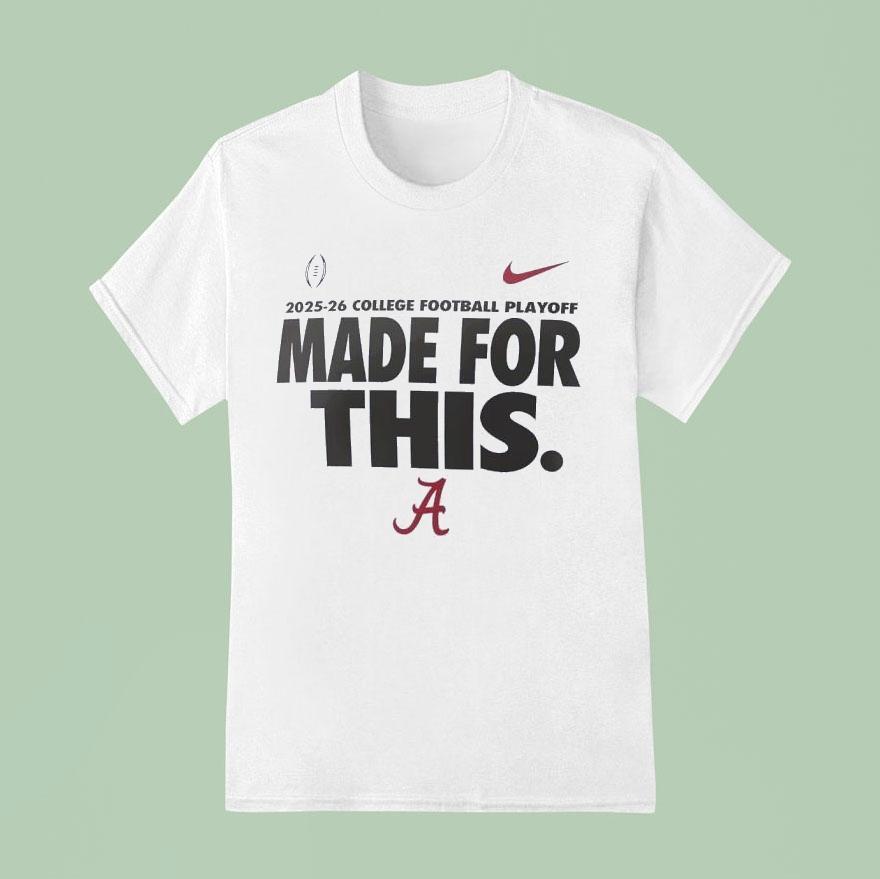 Alabama Crimson Tide College Football Playoff Made For This 2025-26 Shirt