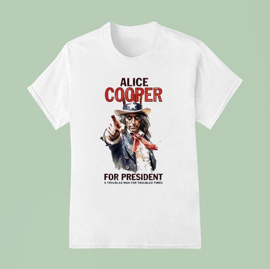 Alice Cooper For President A Troubled Man For Troubled Times Style Uncle Sam Shirt