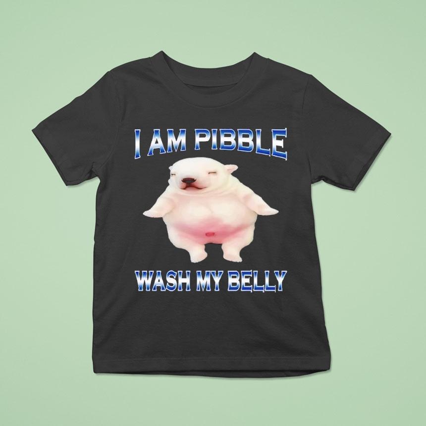 Am Pibble Wash My Belly Funny Dog Clean My Belly Meme Shirt