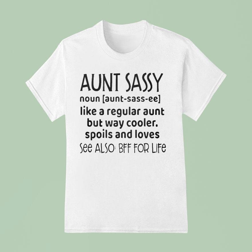 Aunt Sassy Noun Like A Regular Aunt But Way Cooler Spoils And Loves See Also Bff For Life Shirt