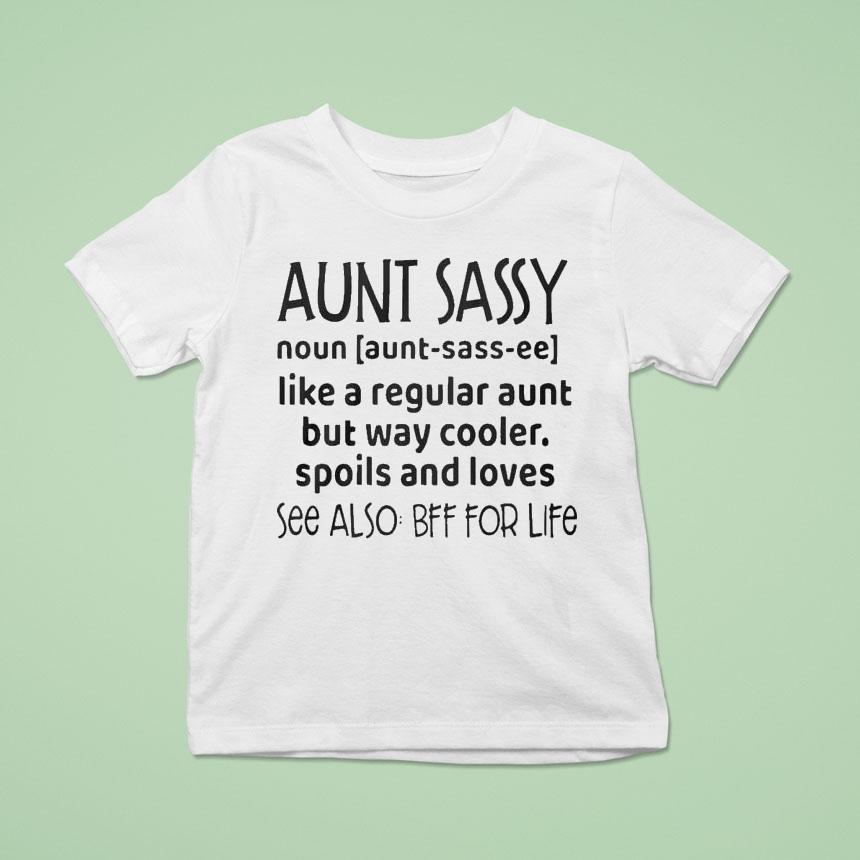 Aunt Sassy Noun Like A Regular Aunt But Way Cooler Spoils And Loves See Also Bff For Life Shirt
