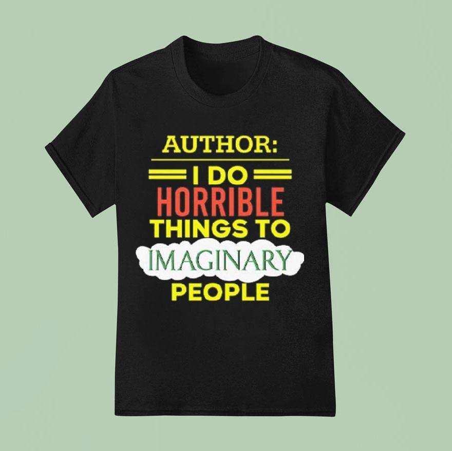 Author I Do Horrible Things To Imaginary People Shirt