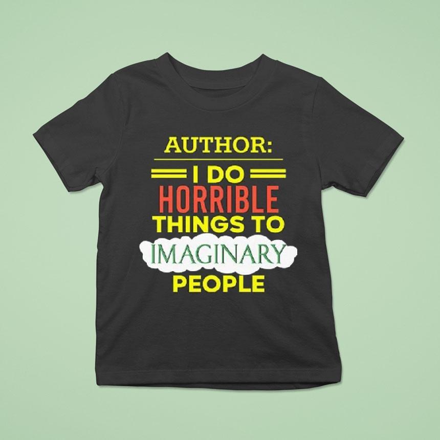 Author I Do Horrible Things To Imaginary People Shirt