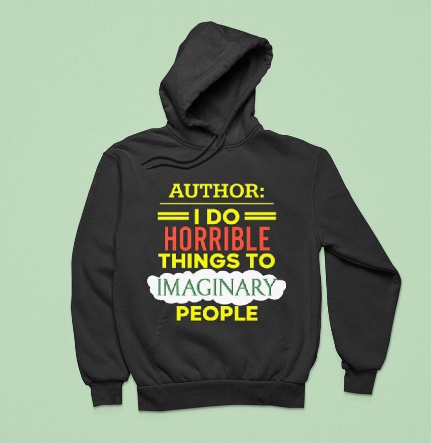 Author I Do Horrible Things To Imaginary People Shirt Author I Do Horrible Things To Imaginary People Shirt