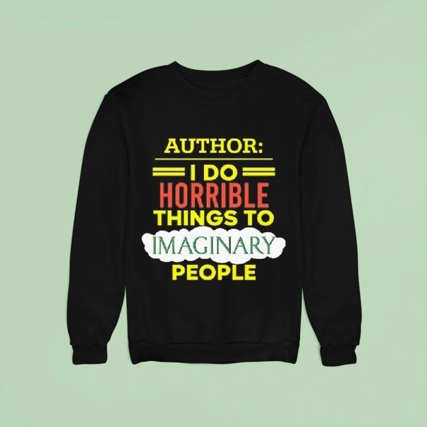 Author I Do Horrible Things To Imaginary People Shirt Author I Do Horrible Things To Imaginary People Shirt