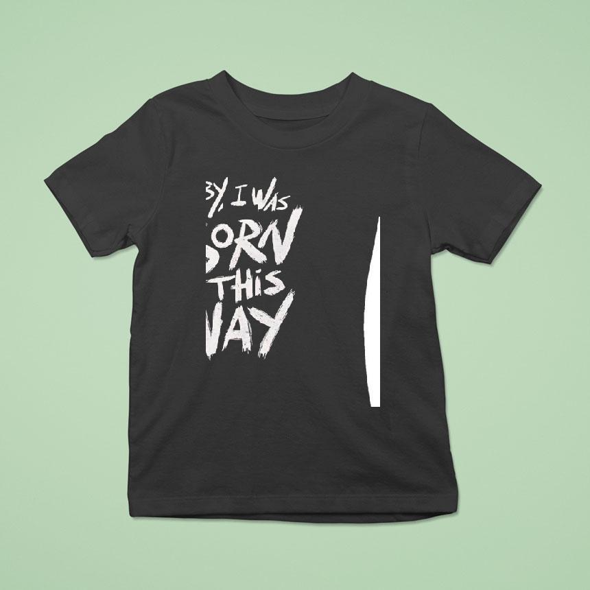 Baby I Was Born This Way Shirt