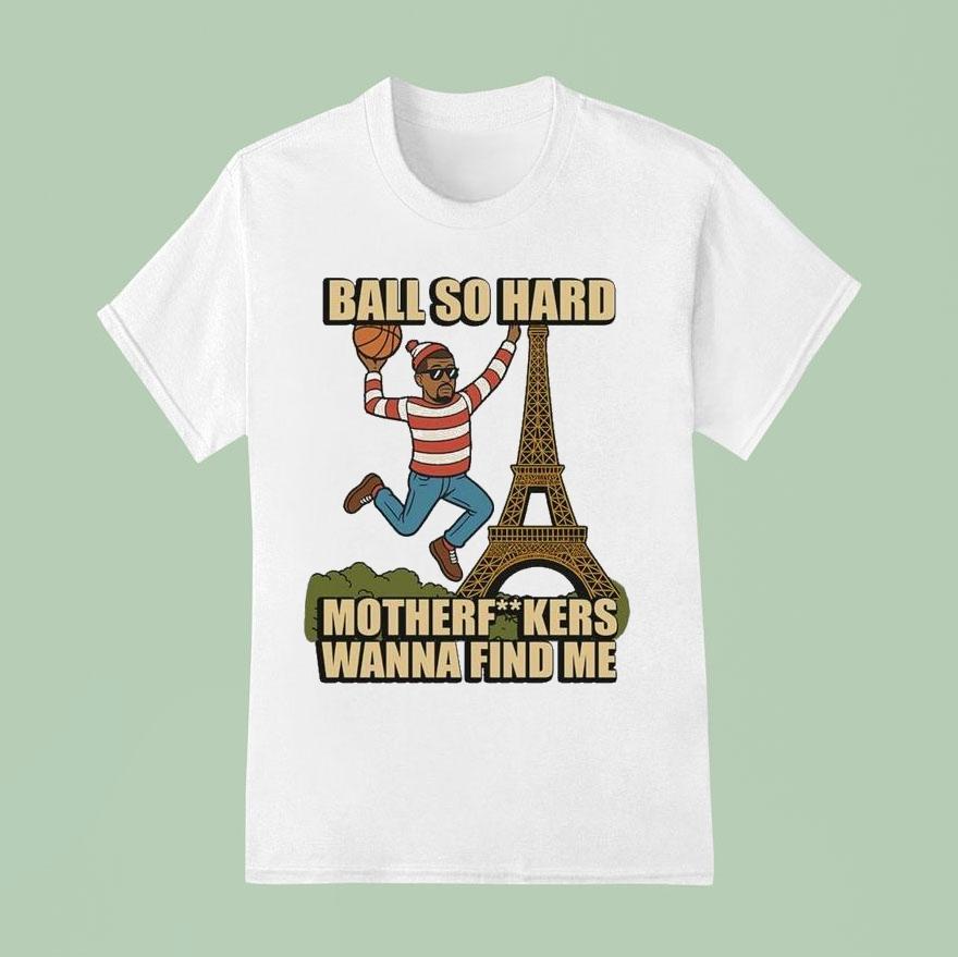 Ball So Hard Motherfuckkers Wanna Find Me Paris Eiffel Tower Shirt