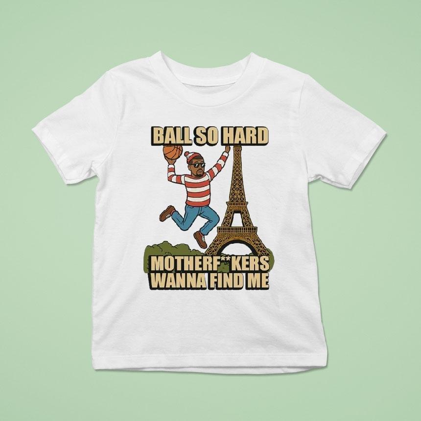 Ball So Hard Motherfuckkers Wanna Find Me Paris Eiffel Tower Shirt