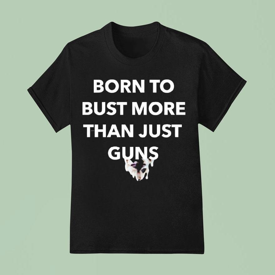 Born To Bust More Than Just Guns Graphic Shirt