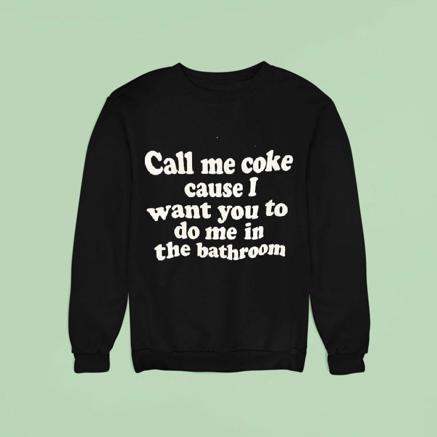 Call Me Coke Cause I Want You To Do Me In The Bathroom Phase Shirt Call Me Coke Cause I Want You To Do Me In The Bathroom Phase Shirt