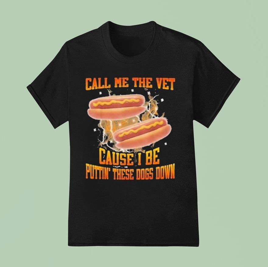 Call Me The Vet Cause I Be Putting These Dogs Down Hot Dog Shirt