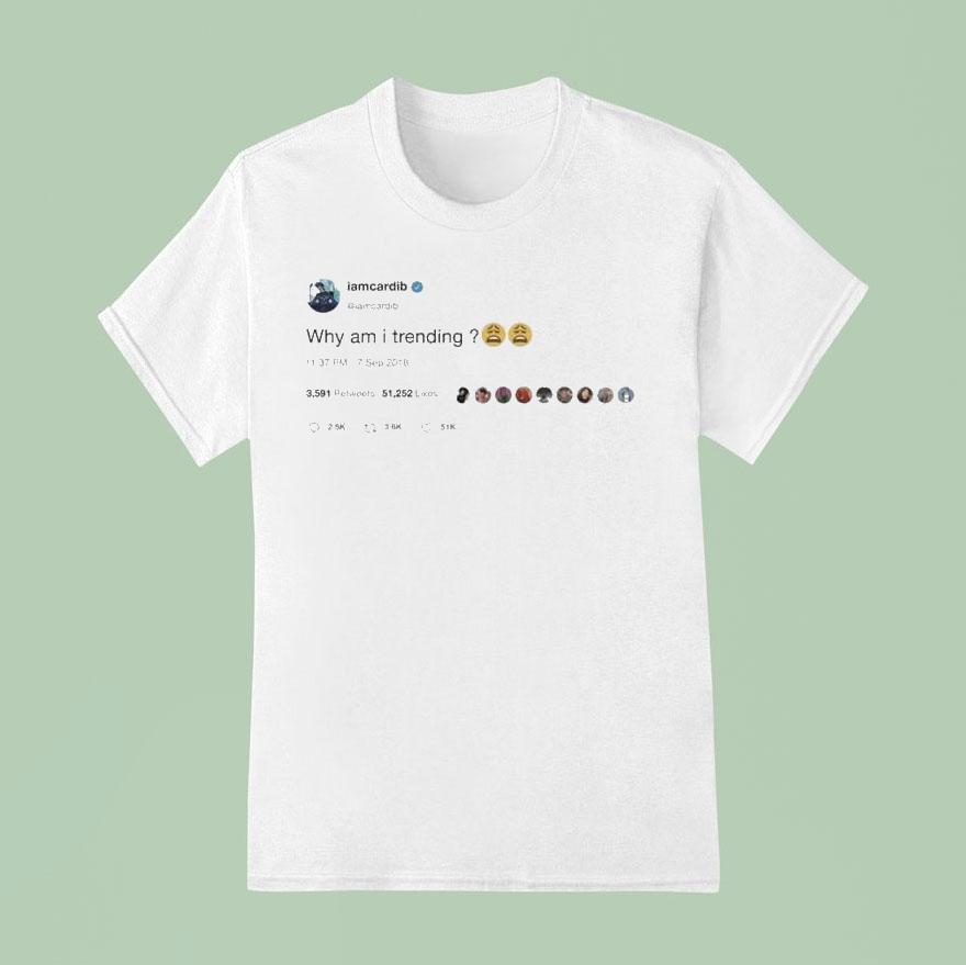 Cardi B Twitter Post Why Am I Trending Shirt