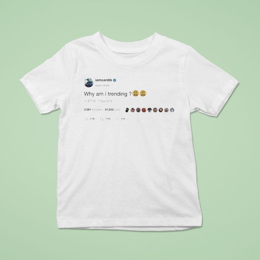 Cardi B Twitter Post Why Am I Trending Shirt