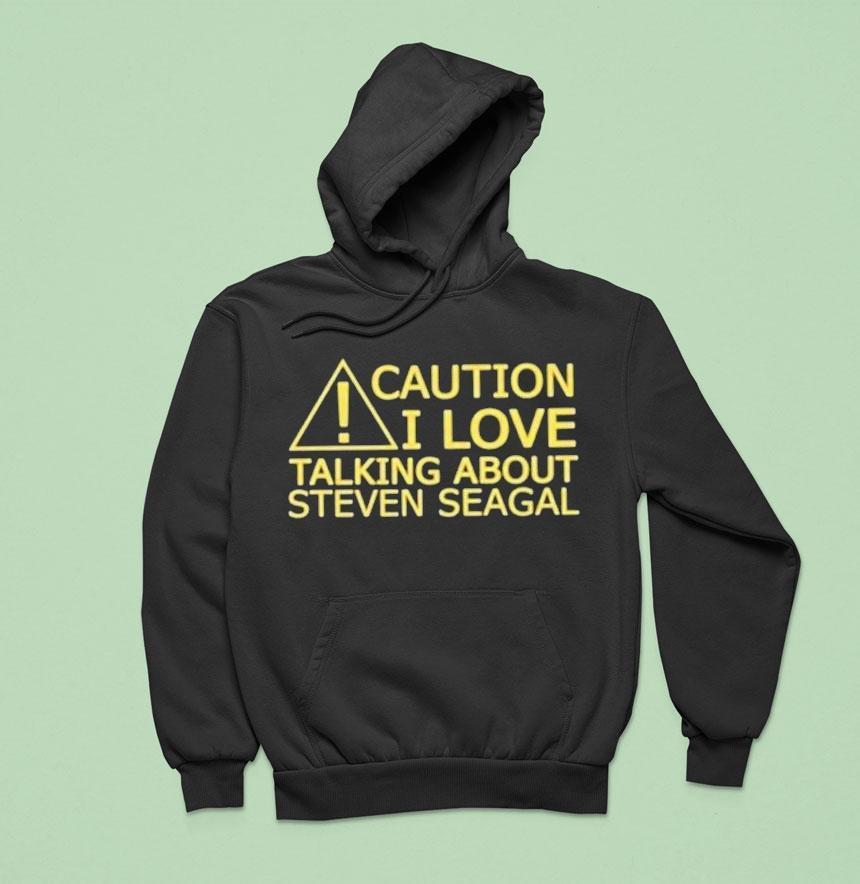 Caution I Love Talking About Steven Seagal Shirt Caution I Love Talking About Steven Seagal Shirt