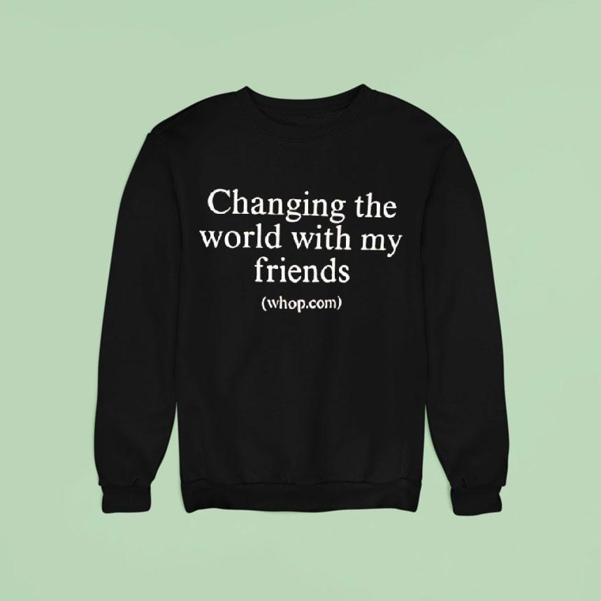 Changing The World With My Friends Shirt Changing The World With My Friends Shirt