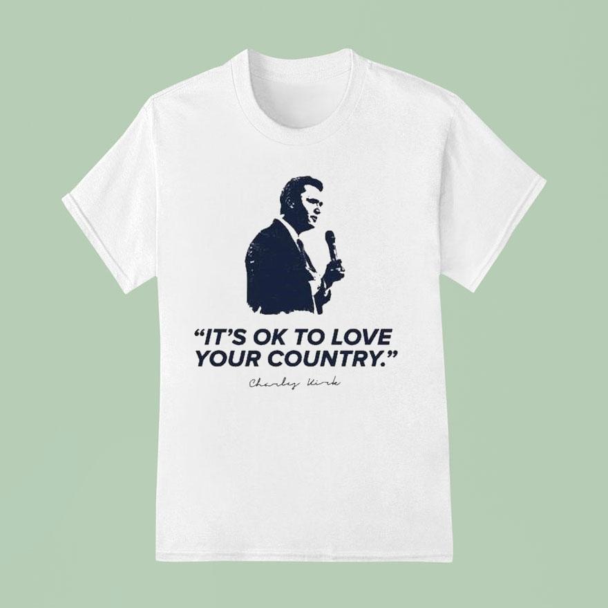 Charlie Kirk It’s Ok To Love Your Country Shirt