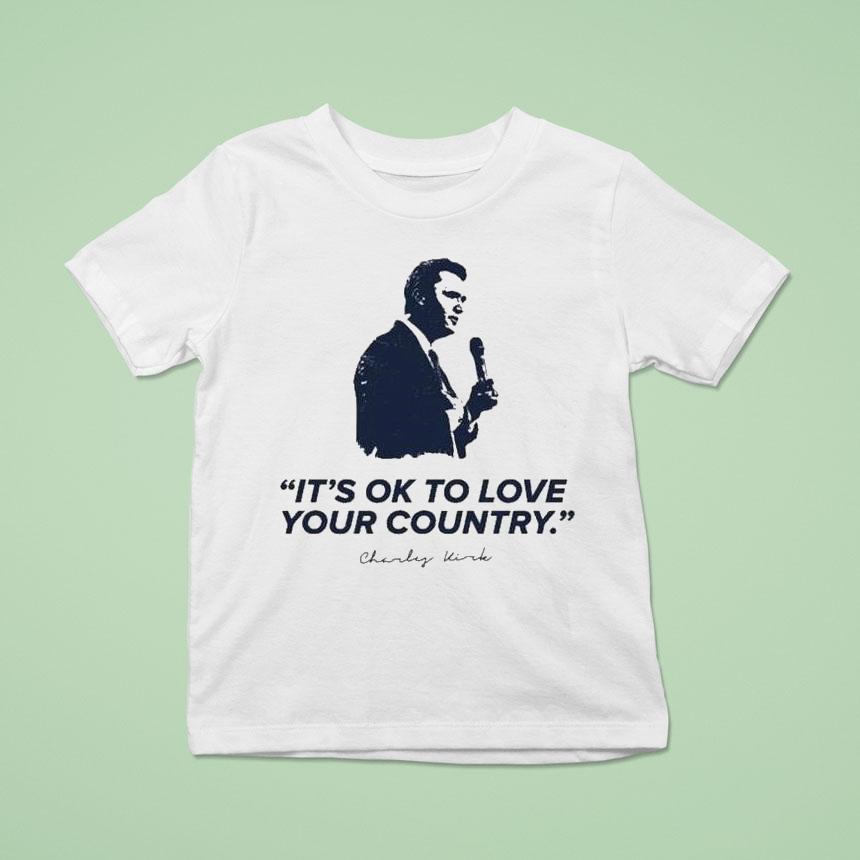 Charlie Kirk It’s Ok To Love Your Country Shirt