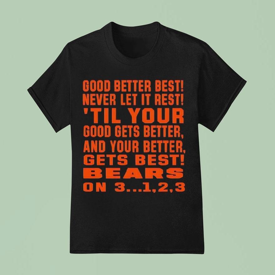Chicago Bears Good Better Best Never Let It Rest ’til Your Good Gets Better And Your Better Gets Best Shirt