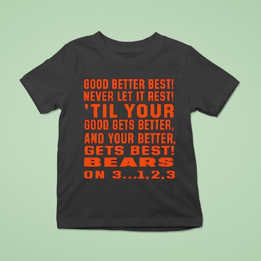 Chicago Bears Good Better Best Never Let It Rest ’til Your Good Gets Better And Your Better Gets Best Shirt