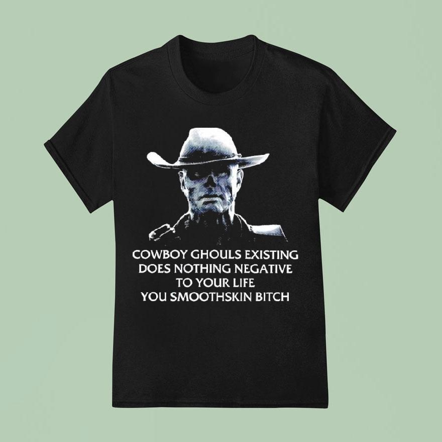 Cowboy Ghouls Existing Does Nothing Negative To Your Life You Smoothskin Bitch Shirt