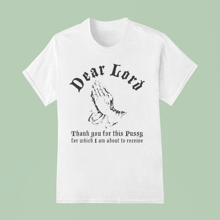 Dear Lord Thank You For This Pussy For Which I Am About To Receive Shirt