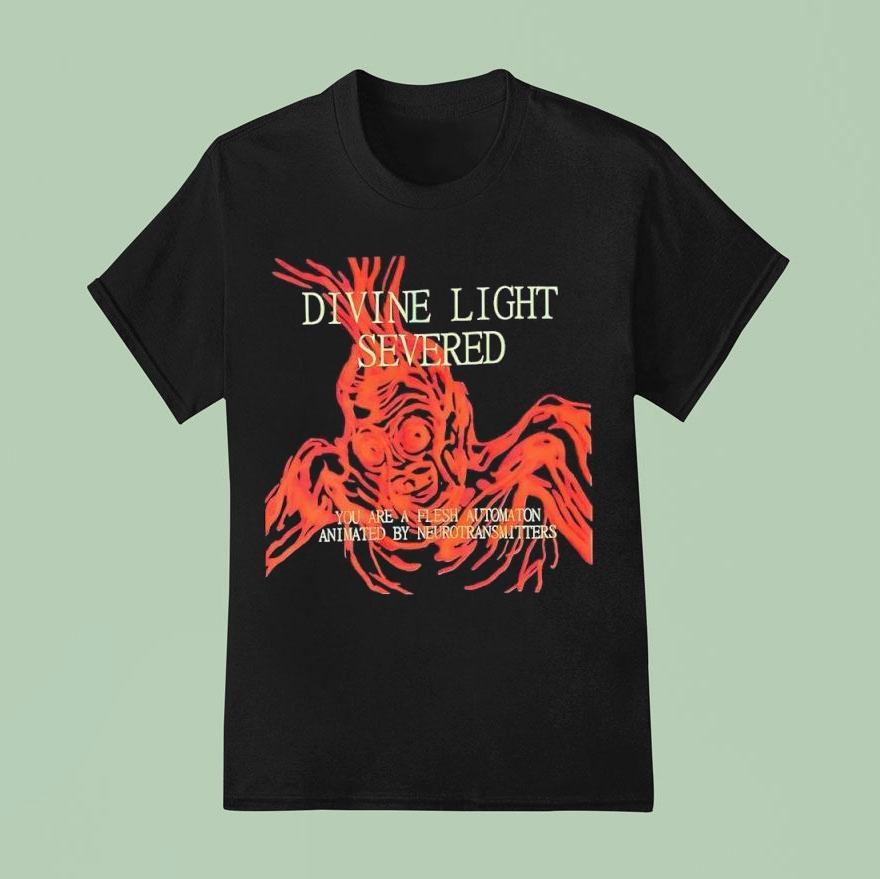 Divine Light Severed You Are A Flesh Automaton Animated By Neurotransmitters Shirt