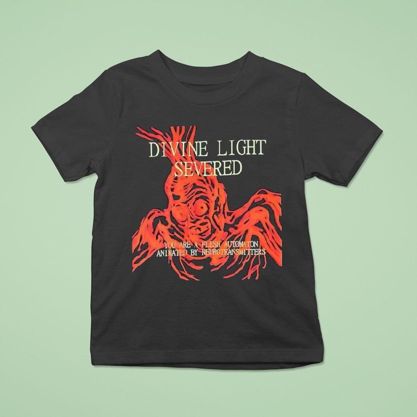 Divine Light Severed You Are A Flesh Automaton Animated By Neurotransmitters Shirt