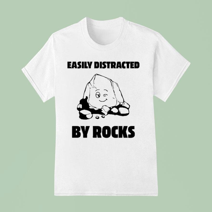 Easily Distracted By Rocks Shirt