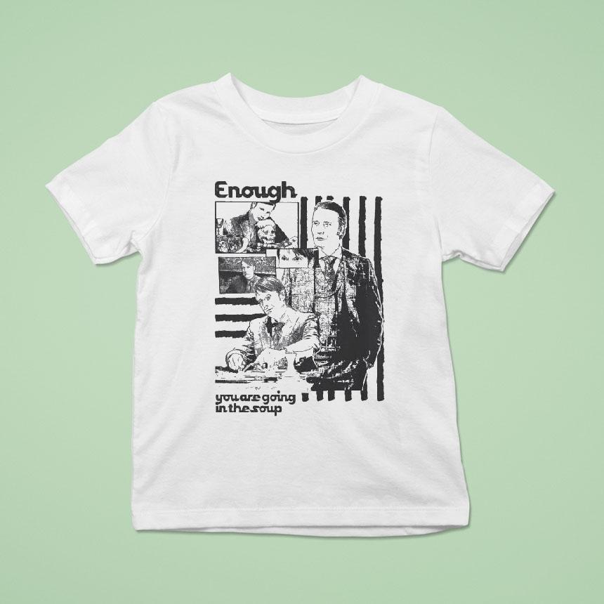 Enough You Are Going In The Soup Shirt