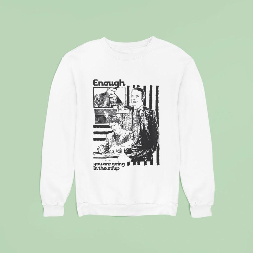 Enough You Are Going In The Soup Shirt Enough You Are Going In The Soup Shirt