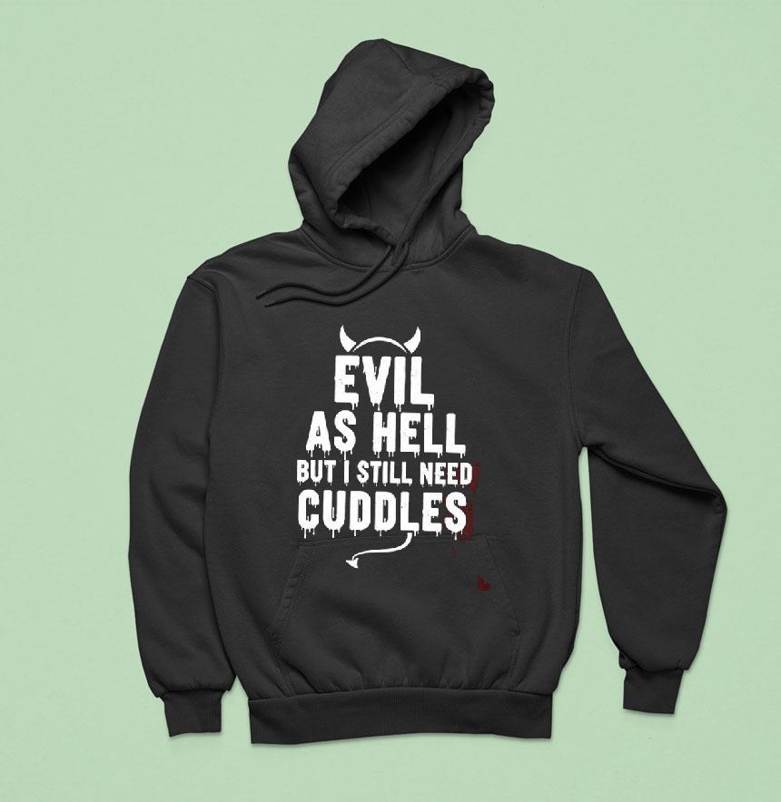 Evil As Hell But I Still Need Cuddles Shirt Evil As Hell But I Still Need Cuddles Shirt