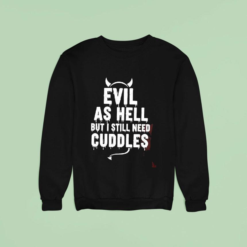 Evil As Hell But I Still Need Cuddles Shirt Evil As Hell But I Still Need Cuddles Shirt