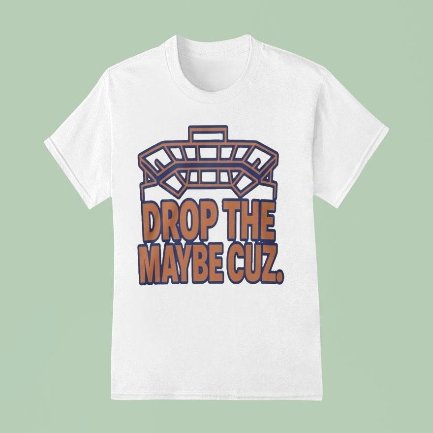 Florida Gators Drop The Maybe Cuz Shirt
