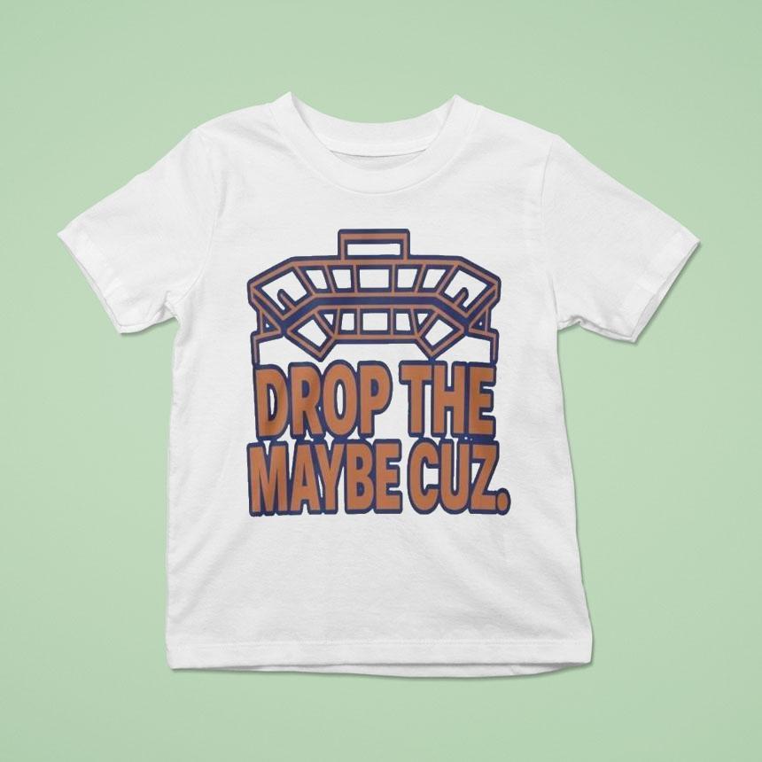 Florida Gators Drop The Maybe Cuz Shirt