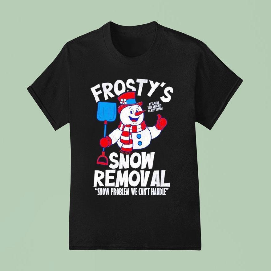 Frostys Snow Removal Snow Problem We Can’t Hnadle Shirt