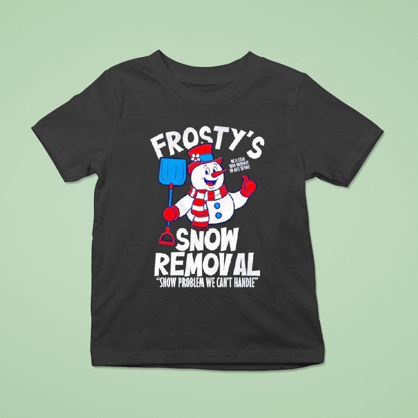 Frostys Snow Removal Snow Problem We Can’t Hnadle Shirt